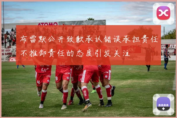布雷默公开致歉承认错误承担责任不推卸责任的态度引发关注